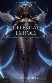 CELESTIAL ECHOES: The Journey Between Balance, Wisdom, and Redemption【電子書籍】[ Steafon Perry ]