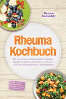 Rheuma Kochbuch: Die leckersten entzündungshemmenden Rezepte für jeden Geschmack und Anlass – für mehr Beweglichkeit & Wohlbefinden – inkl. 30-Tage-Ernährungsplan, Frühstück, Aufstriche, Getränke uvm.