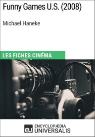 Funny Games U.S. de Michael Haneke Les Fiches Cin?ma d'Universalis【電子書籍】[ Encyclopaedia Universalis ]