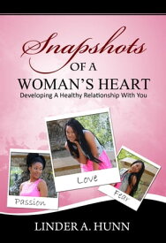 Snapshots of a Woman's Heart Developing A Healthy Relationship with You【電子書籍】[ Linder A. Hunn ]