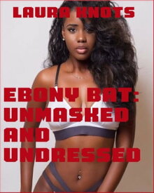 Ebony Bat: Unmasked and Undressed【電子書籍】[ Laura Knots ]