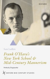 Frank O'Hara's New York School and Mid-Century Mannerism Perfectly Disgraceful【電子書籍】[ Sam Ladkin ]