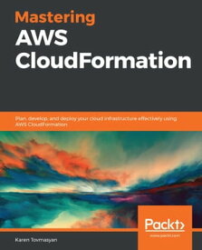 Mastering AWS CloudFormation Plan, develop, and deploy your cloud infrastructure effectively using AWS CloudFormation【電子書籍】[ Karen Tovmasyan ]
