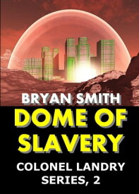 Dome Of Slavery Colonel Landry Space Adventure Series, #2【電子書籍】[ Bryan Smith ]