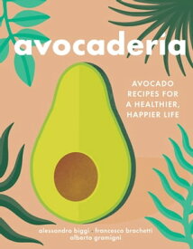 Avocaderia Avocado Recipes for a Healthier, Happier Life【電子書籍】[ Alessandro Biggi ]