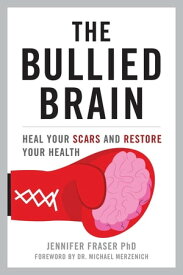 The Bullied Brain Heal Your Scars and Restore Your Health【電子書籍】[ Jennifer Fraser Ph.D ]