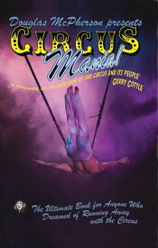Circus Mania The Ultimate Book For Anyone Who Dreamed of Running Away to the Circus【電子書籍】[ Douglas McPherson ]