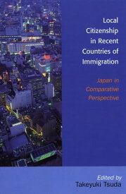 Local Citizenship in Recent Countries of Immigration Japan in Comparative Perspective【電子書籍】