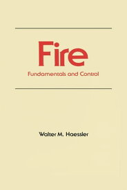 Fire Fundamentals and Control【電子書籍】[ Walter M. Haessler ]