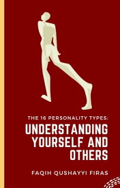 THE 16 PERSONALITY TYPES UNDERSTANDING YOURSELF AND OTHERS【電子書籍】[ Faqih Firas ]