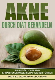 Akne durch Dia?t behandeln Ein natu?rlicher und erna?hrungswissenschaftlicher Fu?hrer【電子書籍】[ Mathieu Legrand Productions ]