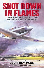 Shot Down in Flames A World War II Fighter Pilot's Remarkable Tale of Survival【電子書籍】[ Geoffrey Page ]