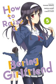 How to Raise a Boring Girlfriend, Vol. 5【電子書籍】[ Takeshi Moriki ]