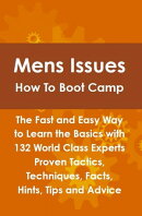 Mens Issues How To Boot Camp: The Fast and Easy Way to Learn the Basics with 132 World Class Experts Proven …