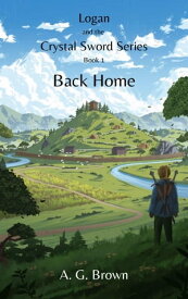Back Home Logan and the Crystal Sword, #1【電子書籍】[ A G Brown ]