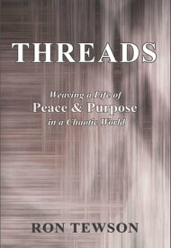 THREADS Weaving a Life of Peace and Purpose in a Chaotic World【電子書籍】[ Ron Tewson ]