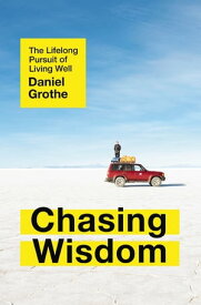 Chasing Wisdom The Lifelong Pursuit of Living Well【電子書籍】[ Daniel Grothe ]