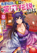 勇者伝説の裏側で俺は英雄伝説を作ります　〜王道殺しの英雄譚〜（コミック） ： 12