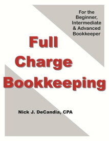 Full Charge Bookkeeping, For the Beginner, Intermediate & Advanced Bookkeeper【電子書籍】[ Nick J. DeCandia, CPA ]