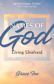 Names of God: Living Unafraid Devotional Study with Video Access【電子書籍】[ Grace Fox ]