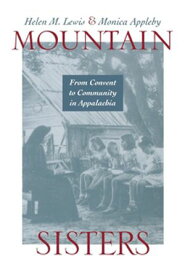 Mountain Sisters From Convent to Community in Appalachia【電子書籍】[ Helen M. Lewis ]