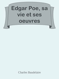 Edgar Poe, sa vie et ses oeuvres【電子書籍】[ Charles Baudelaire ]