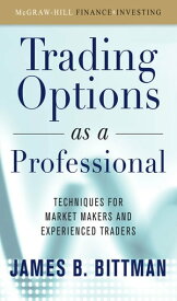 Trading Options as a Professional: Techniques for Market Makers and Experienced Traders【電子書籍】[ James Bittman ]