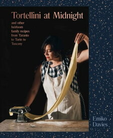 Tortellini at Midnight And other heirloom family recipes from Taranto to Turin to Tuscany【電子書籍】[ Emiko Davies ]