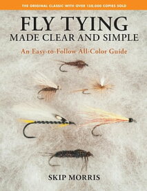 Fly Tying Made Clear and Simple An Easy-to-Follow All-Color Guide【電子書籍】[ Skip Morris ]