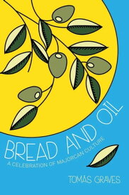 Bread and Oil A Celebration of Majorcan Culture【電子書籍】[ Tom?s Graves ]