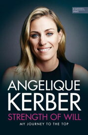 Strength Of Will My Journey To The Top【電子書籍】[ Angelique Kerber ]