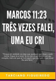 Marcos 11:23 - Tr?s Vezes Falei, Uma Eu Cri【電子書籍】[ Tarciano Figueiredo ]