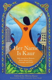 Her Name Is Kaur Sikh American Women Write about Love, Courage, and Faith【電子書籍】