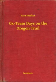 Ox-Team Days on the Oregon Trail【電子書籍】[ Ezra Meeker ]