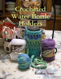 Crocheted Water Bottle Holders【電子書籍】[ Kaitlyn Auer ]