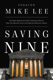 Saving Nine The Fight Against the Left's Audacious Plan to Pack the Supreme Court and Destroy American Liberty【電子書籍】[ Mike Lee ]