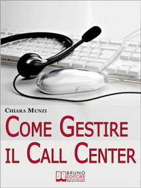 Come Gestire il Call Center. Tecniche Efficaci di Gestione per Ottenere il Massimo Risultato. (Ebook Italiano - Anteprima Gratis) Tecniche Efficaci di Gestione per Ottenere il Massimo Risultato【電子書籍】[ Chiara Munzi ]