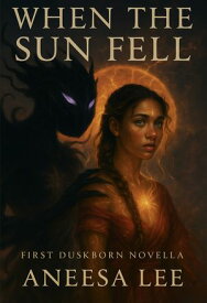 When The Sun Fell A Duskborn Novella【電子書籍】[ Aneesa Lee ]