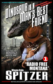 A Dinosaur Is A Man's Best Friend: "Radio Free Montana" A Dinosaur Is A Man's Best Friend (A Serialized Novel), #1【電子書籍】[ Wayne Kyle Spitzer ]