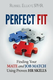 Perfect Fit: Finding Your Mate and Job Match Using Proven HR Skills【電子書籍】[ Russel Elliot ]
