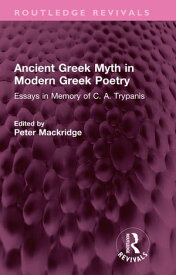 Ancient Greek Myth in Modern Greek Poetry Essays in Memory of C. A. Trypanis【電子書籍】