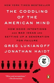The Coddling of the American Mind How Good Intentions and Bad Ideas Are Setting Up a Generation for Failure【電子書籍】[ Greg Lukianoff ]