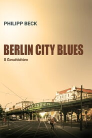 Berlin City Blues 8 Geschichten【電子書籍】[ Philipp Beck ]