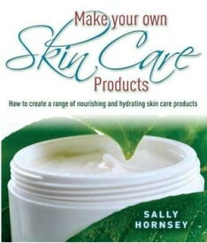 Make Your Own Skin Care Products How to Create a Range of Nourishing and Hydrating Skin Care Products【電子書籍】[ Sally Hornsey ]