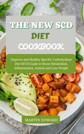 The New SCD Diet Cookbook : Improve and Healthy Specific Carbohydrate Diet (SCD) Guide to Boost Metabolism, Inflammation, Autism and Lose Weight【電子書籍】[ MARTIN EDWARD ]