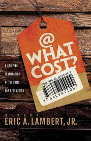 At What Cost? A Gripping Examination of the Price for Redemption【電子書籍】[ Bishop Eric A. Lambert Jr. or Sr. ]