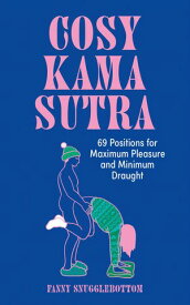 Cosy Kama Sutra 69 Positions for Maximum Pleasure and Minimum Draught【電子書籍】[ Fanny Snugglebottom ]