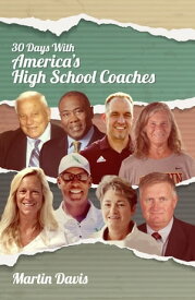 Thirty Days with America’s High School Coaches True stories of successful coaches using imagination and a strong internal compass to shape tomorrow’s leaders【電子書籍】[ Martin A. Davis ]