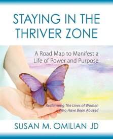 Staying in the Thriver Zone A Road Map to Manifest a Life of Power and Hope【電子書籍】[ Susan Omilian ]