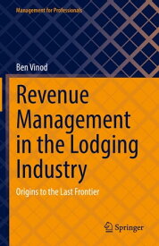 Revenue Management in the Lodging Industry Origins to the Last Frontier【電子書籍】[ Ben Vinod ]